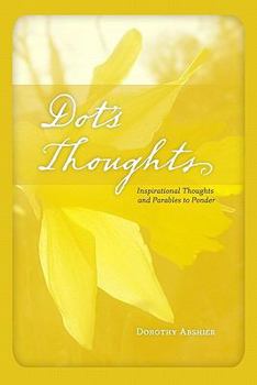 Paperback Dot's Thoughts: Inspirational Thoughts And Parables To Ponder Book