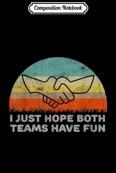 Composition Notebook: Funny Sportsmanship I Just Hope Both Teams Have Fun Journal/Notebook Blank Lined Ruled 6x9 100 Pages