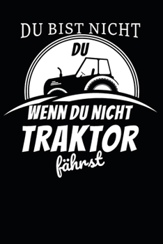 Du bist nicht du, wenn du nicht Traktor fährst: A5 110 Seiten Punkteraster I Notizbuch I Landwirt I Landwirtschaft I Bauer I Trecker I Traktor I Geschenk (German Edition)