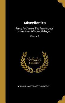 Hardcover Miscellanies: Prose And Verse. The Tremendous Adventures Of Major Gahagan; Volume 3 Book
