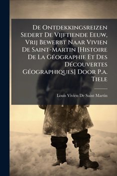 De Ontdekkingsreizen Sedert De Vijftiende Eeuw, Vrij Bewerbt Naar Vivien De Saint-Martin [Histoire De La Géographie Et Des Découvertes Géographiques] Door P.a. Tiele