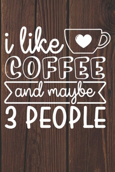 Paperback I Like Coffee and Maybe 3 People: Coffee Journal / Notebook / Diary / Funny Coffee Lovers Birthday or Christmas Gift Book