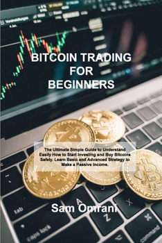 Paperback Bitcoin Trading for Beginners: The Ultimate Simple Guide to Understand Easily How to Start Investing and Buy Bitcoins Safely. Learn Basic and Advance Book