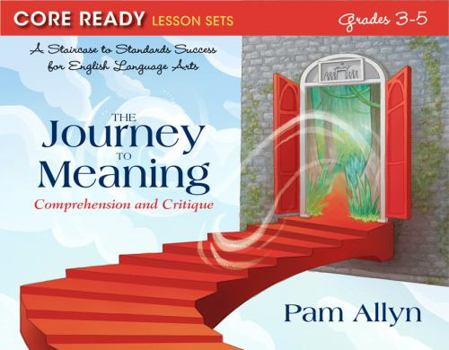 Paperback Core Ready Lesson Sets for Grades 3-5: A Staircase to Standards Success for English Language Arts, the Journey to Meaning: Comprehension and Critique Book