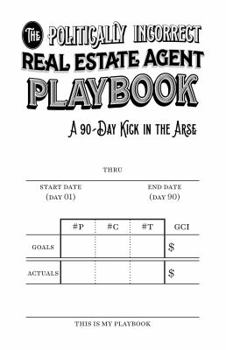 Spiral-bound The Politically Incorrect Real Estate Agent Playbook: A 90-Day Kick in the Arse Book