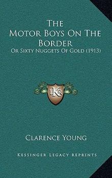 Paperback The Motor Boys On The Border: Or Sixty Nuggets Of Gold (1913) Book