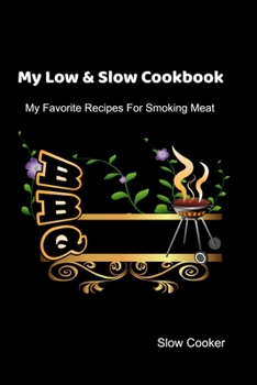 Paperback My Low & Slow Cookbook: My Favorite Recipes For Smoking Meat Book
