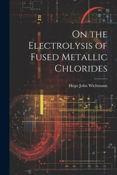 Paperback On the Electrolysis of Fused Metallic Chlorides Book