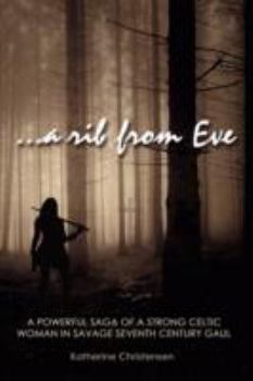 Paperback A Rib from Eve: A Powerful Saga of Strong Celtic Women in Savage, Tumultous, Seventh Century Gaul Book