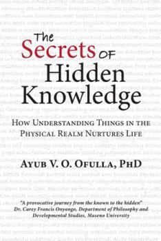 Paperback The Secrets of Hidden Knowledge: How Understanding Things in the Physical Realm Nurtures Life Book