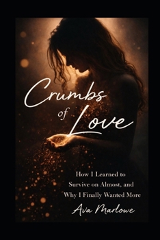 Crumbs of Love: A Story of Almost Love, Emotional Patterns, and Learning to Finally Choose Yourself.