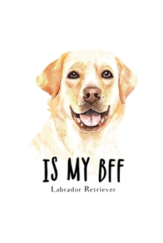 Is My BFF Labrador Retriever: Blank Lined Paper Sketchbook Notebook Composition Journal Pretty Cute Dog Lover Gift Breeds Writing Workbook for Girls ... Home College Writing Notes Watercolor Art 8
