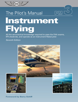 The Pilot's Manual: Instrument Flying: A Step-by-Step Course Covering All Knowledge Necessary to Pass the FAA Instrument Written and Oral Exams, and the IFR Flight Check - Book #3 of the Pilot's Manual