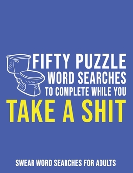 Paperback Fifty Puzzle Word Searches To Complete While You Take A Shit: Swear Word Searches For Adults [Large Print] Book