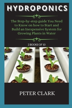 Paperback Hydroponics: The Step-by-step guide You Need to Know on how to Start and Build an Inexpensive System for Growing Plants in Water Book