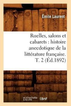 Paperback Ruelles, Salons Et Cabarets: Histoire Anecdotique de la Littérature Française. T. 2 (Éd.1892) [French] Book