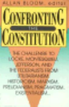 Paperback Confronting the Constitution: The Challenge to Locke, Montesquieu, Jefferson, and the Federalists from Utilitarianism, Historicism, Marxism, Freudis Book