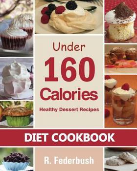 Paperback Diet Cookbook: Healthy Dessert Recipes under 160 Calories: Naturally, Delicious Desserts That No One Will Believe They Are Low Fat & Book