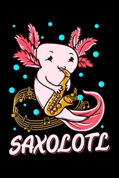 Saxolotl: Saxolotl Sax Playing Axolotl Pun Walking Fish Saxophone Blank Composition Notebook for Journaling & Writing (120 Lined Pages, 6" x 9")