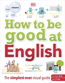 Hardcover How to be Good at English, Ages 7-14 (Key Stages 2-3): The Simplest-ever Visual Guide (DK How to Be Good at) Book
