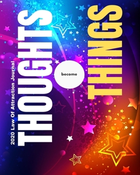 Thoughts Become Things -  2020 Law Of Attraction Journal: 2020 Calendar  . Weekly  Planner .  Manifesting  Notebook