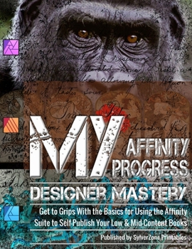 Paperback MY Affinity Progress - Designer Mastery: Get to Grips With the Basics for Using the Affinity Suite to Self-Publish Your Low & Mid-Content Books Book