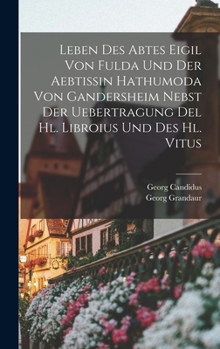 Hardcover Leben Des Abtes Eigil Von Fulda Und Der Aebtissin Hathumoda Von Gandersheim Nebst Der Uebertragung Del Hl. Libroius Und Des Hl. Vitus [German] Book