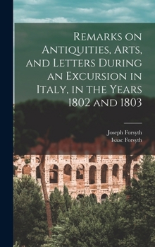 Hardcover Remarks on Antiquities, Arts, and Letters During an Excursion in Italy, in the Years 1802 and 1803 Book