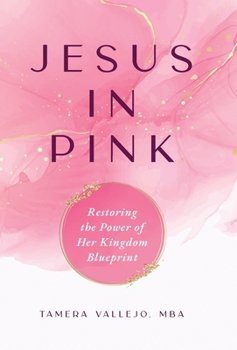 Hardcover Jesus In Pink: Restoring the Power of Her Kingdom Blueprint Book