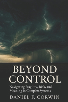 Paperback Beyond Control: Fragility, Risk, and Meaning in a Complex World Book