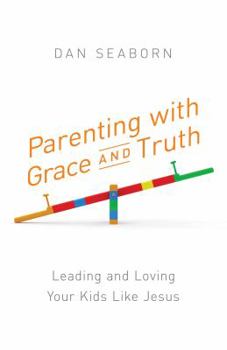 Paperback Parenting with Grace and Truth: Leading and Loving Your Kids Like Jesus Book