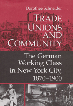 Hardcover Trade Unions and Community: The German Working Class in New York City, 1870-1900 Book