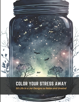 Paperback Color Your Stress Away: 50 Life in a Jar Designs to Relax and Unwind Book