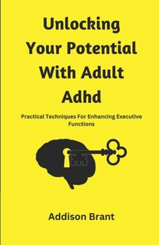 Paperback Unlocking Your Potential With Adult Adhd: Practical Techniques For Enhancing Executive Functions Book