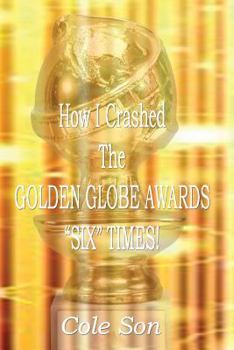 Paperback How I Crashed the Golden Globe Awards Six Times Book