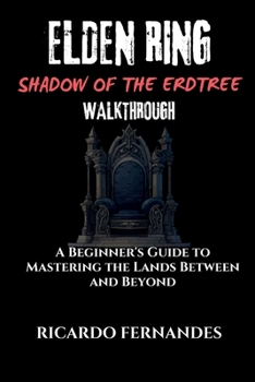 ELDEN RING SHADOW OF THE ELDTREE WALKTHROUGH: A Beginner's Guide to Mastering the Lands Between and Beyond