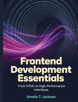Frontend Development Essentials: From HTML to High-Performance Interfaces