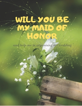 Will you be my Maid of Honor: Easy to Use Wedding Planner 8.5"  11"