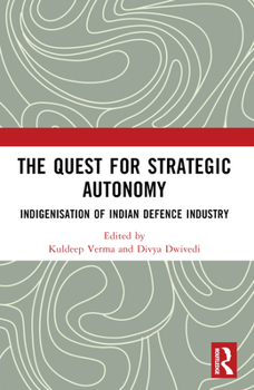 Paperback The Quest for Strategic Autonomy: Indigenisation of Indian Defence Industry Book