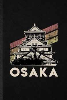 Osaka: Funny Blank Lined Notebook/ Journal For Japan Tourist, World Traveler Visitor, Inspirational Saying Unique Special Birthday Gift Idea Cute Ruled 6x9 110 Pages