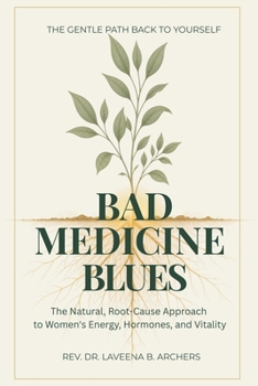 Bad Medicine Blues: The Natural, Root-Cause Approach to Women's Energy, Hormones, and Vitality (Dr. Archers Root-Cause Guides)