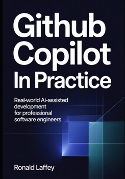 Paperback GitHub Copilot in Practice: Real-World AI-Assisted Development for Professional Software Engineers Book