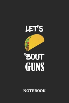 Notebook: Let's Taco 'Bout Guns • 6x9 inches - 110 blank numbered pages • Greatest passionate hobby Journal • Gift, Present Idea