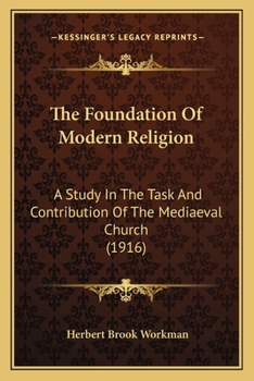 Paperback The Foundation Of Modern Religion: A Study In The Task And Contribution Of The Mediaeval Church (1916) Book