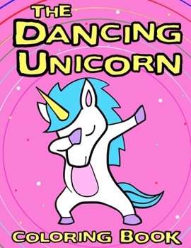 The Dancing Unicorn Coloring Book : A Fun Children's Coloring Book, for Kids Ages 3, 4, 5, 6, 7 And 8!