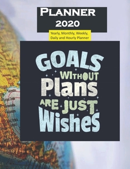 Planner 2020 Goals without plans are just wishes quotes: Yearly, Monthly, Weekly, Daily and Hourly Planner size 8.5 Inch x 11 Inch 99 books