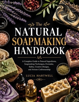 Paperback The Natural Soapmaking Handbook: A Complete Guide to Natural Ingredients, Soapmaking Techniques, Formulas, Safety, Creative Designs, and Artisan Craftsmanship Book