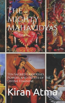 Paperback The Mighty Mahavidyas: Ten Sacred Goddesses, Powers, and Facets of the Divine Feminine Book