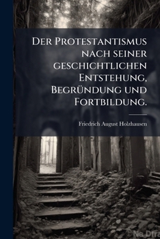 Paperback Der Protestantismus nach seiner geschichtlichen Entstehung, Begründung und Fortbildung. [German] Book
