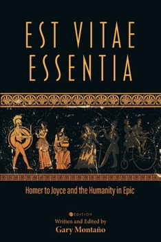 Paperback Est Vitae Essentia: Homer to Joyce and the Humanity in Epic Book
